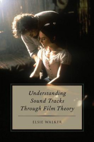 Könyv Understanding Sound Tracks Through Film Theory Elsie Walker