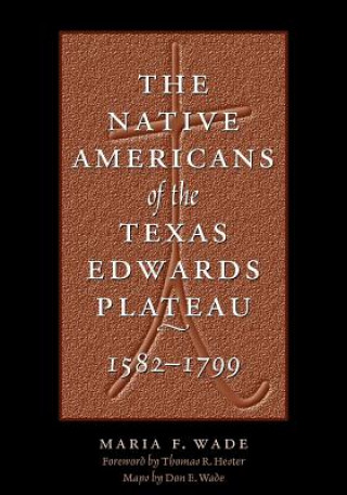Carte Native Americans of the Texas Edwards Plateau, 1582-1799 Maria F Wade