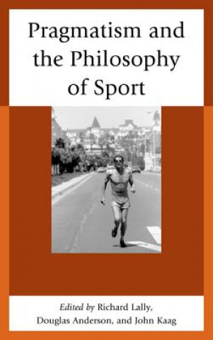Könyv Pragmatism and the Philosophy of Sport Douglas Anderson