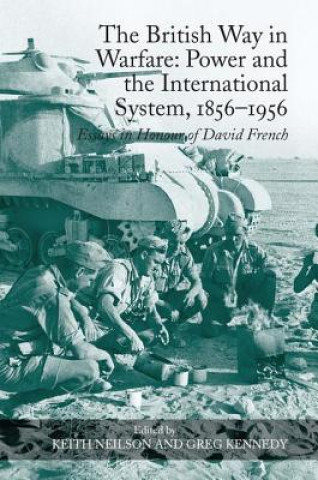 Kniha British Way in Warfare: Power and the International System, 1856-1956 Professor Keith Neilson