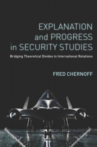 Knjiga Explanation and Progress in Security Studies Fred Chernoff