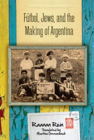 Book Futbol, Jews, and the Making of Argentina Raanan Rein