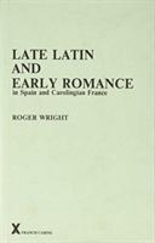 Kniha Late Latin and Early Romance in Spain and Carolingian France Roger Wright