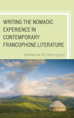 Könyv Writing the Nomadic Experience in Contemporary Francophone Literature Katharine N. Harrington