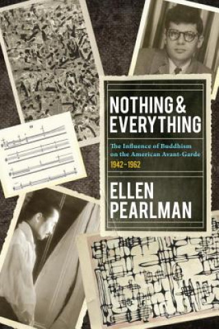 Knjiga Nothing and Everything - The Influence of Buddhism on the American Avant Garde Ellen Pearlman