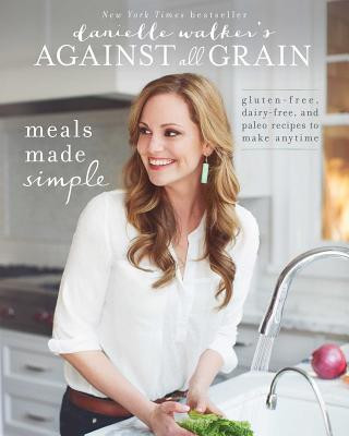 Book Danielle Walker's Against All Grain: Meals Made Simple Danielle Walker