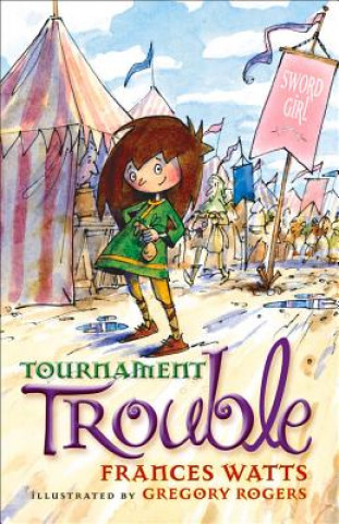 Kniha Tournament Trouble: Sword Girl Book 3 Frances Watts