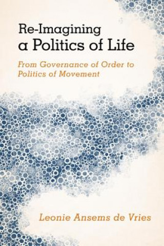 Kniha Re-Imagining a Politics of Life Leonie Ansems de Vries