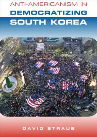 Kniha Anti-Americanism in Democratizing South Korea David Straub