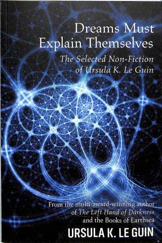 Kniha Dreams Must Explain Themselves Ursula K. Le Guin