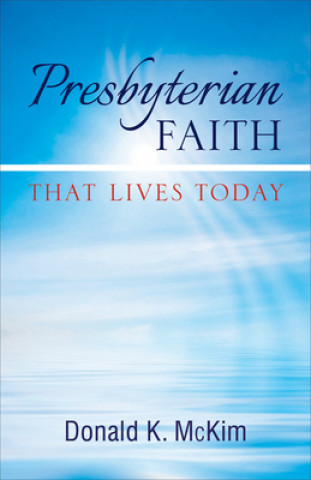 Kniha Presbyterian Faith That Lives Today Donald K. McKim
