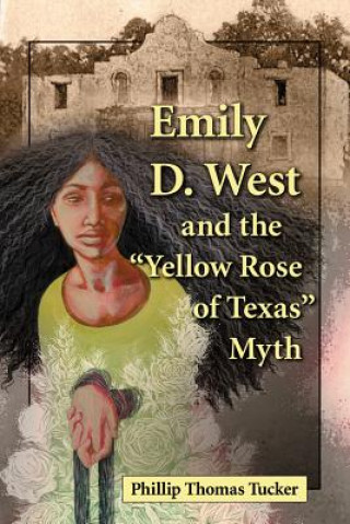 Buch Emily D. West and the ""Yellow Rose of Texas"" Myth Phillip Thomas Tucker