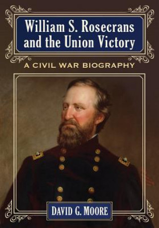 Kniha William S. Rosecrans and the Union Victory David Moore