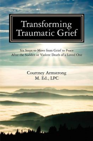 Kniha Transforming Traumatic Grief Courtney M Armstrong Lpc