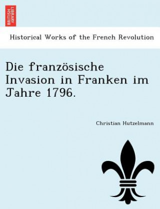 Książka Franz Sische Invasion in Franken Im Jahre 1796. Christian Hutzelmann