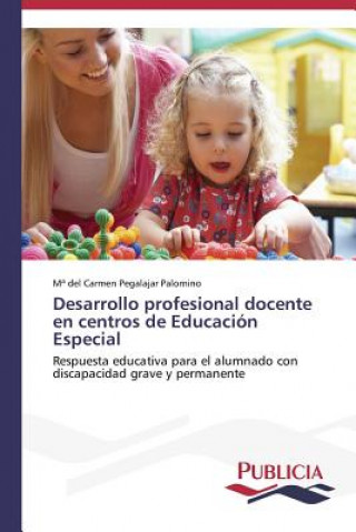 Könyv Desarrollo profesional docente en centros de Educacion Especial Pegalajar Palomino M