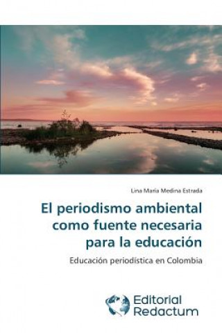 Kniha periodismo ambiental como fuente necesaria para la educacion Lina María Medina Estrada