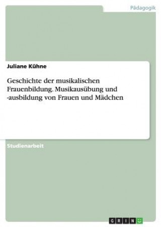Kniha Geschichte der musikalischen Frauenbildung. Musikausübung und -ausbildung von Frauen und Mädchen Juliane Kühne