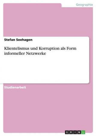 Kniha Klientelismus und Korruption als Form informeller Netzwerke Stefan Seehagen