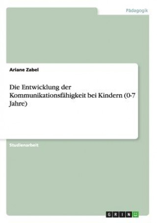 Könyv Entwicklung der Kommunikationsfahigkeit bei Kindern (0-7 Jahre) Ariane Zabel