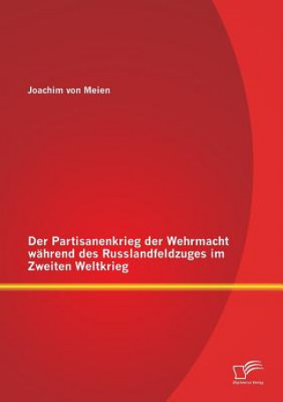 Kniha Partisanenkrieg der Wehrmacht wahrend des Russlandfeldzuges im Zweiten Weltkrieg Joachim von Meien