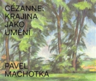 Book Cézanne: Krajina jako umění Pavel Machotka