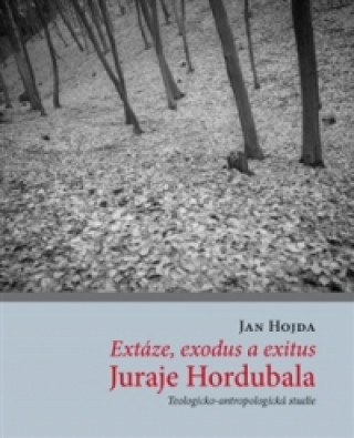 Könyv Extáze, exodus a exitus Juraje Hordubala Jan Hojda
