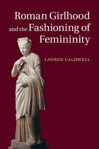 Książka Roman Girlhood and the Fashioning of Femininity Lauren Caldwell