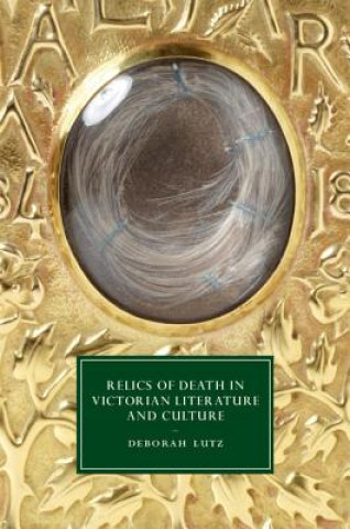 Könyv Relics of Death in Victorian Literature and Culture Deborah Lutz