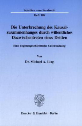 Buch Die Unterbrechung des Kausalzusammenhanges durch willentliches Dazwischentreten eines Dritten. Michael A. Ling