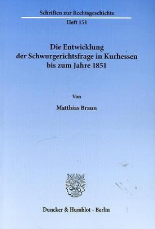 Carte Die Entwicklung der Schwurgerichtsfrage in Kurhessen bis zum Jahre 1851. Matthias Braun