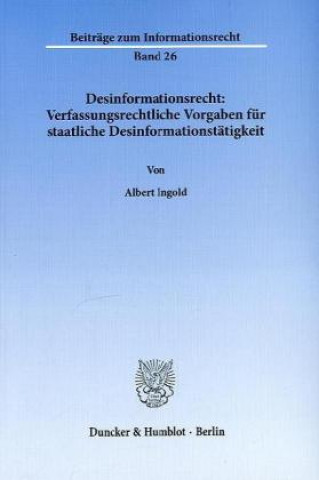 Carte Desinformationsrecht: Verfassungsrechtliche Vorgaben für staatliche Desinformationstätigkeit Albert Ingold