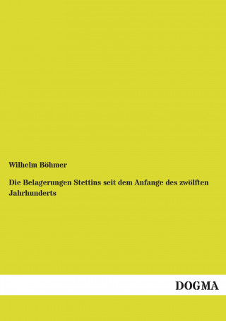 Kniha Die Belagerungen Stettins seit dem Anfange des zwölften Jahrhunderts Wilhelm Böhmer