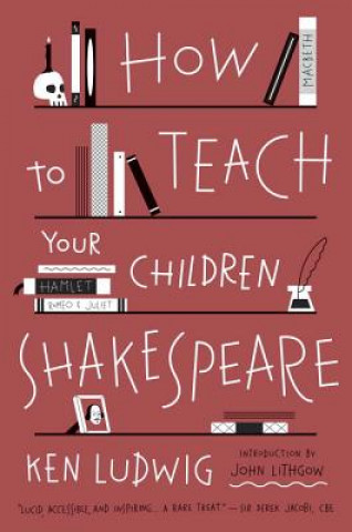 Kniha How to Teach Your Children Shakespeare Ken Ludwig