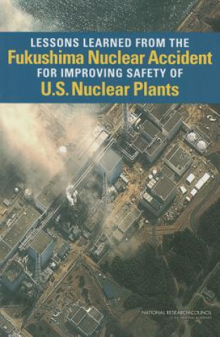 Kniha Lessons Learned from the Fukushima Nuclear Accident for Improving Safety of U.S. Nuclear Plants National Research Council