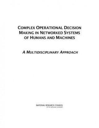 Książka Complex Operational Decision Making in Networked Systems of Humans and Machines Committee on Integrating Humans Machines and Networks a Global Review of Data-To-Decision Technologies