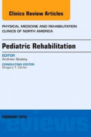 Książka Pediatric Rehabilitation, An Issue of Physical Medicine and Rehabilitation Clinics of North America Andrew Skalsky