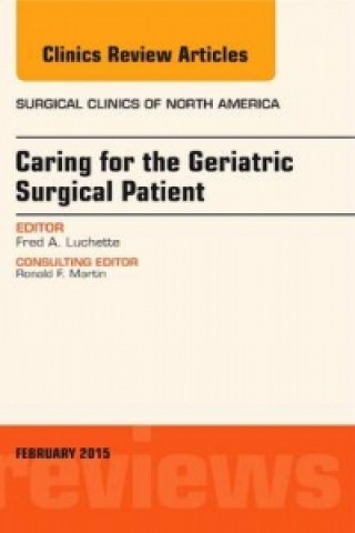 Könyv Caring for the Geriatric Surgical Patient, An Issue of Surgical Clinics Fred A. Luchette