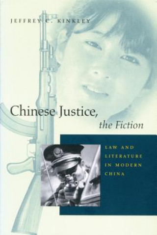 Carte Chinese Justice, the Fiction Jeffrey C. Kinkley