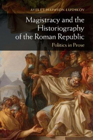 Könyv Magistracy and the Historiography of the Roman Republic Ayelet Haimson Lushkov