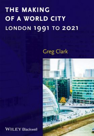 Kniha Making of a World City - London 1991 to 2021 Greg Clark