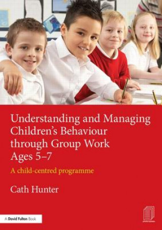 Könyv Understanding and Managing Children's Behaviour through Group Work Ages 5-7 Cath Hunter