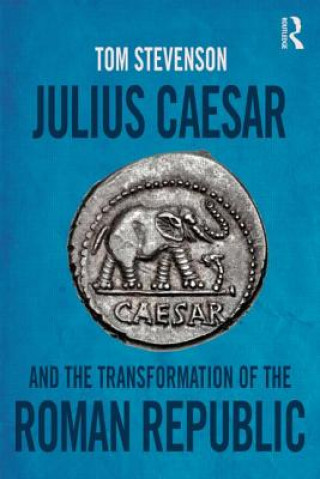 Kniha Julius Caesar and the Transformation of the Roman Republic Tom Stevenson