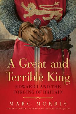 Könyv Great and Terrible King - Edward I and the Forging of Britain Marc Morris