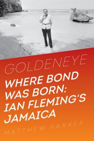 Livre Goldeneye - Where Bond Was Born: Ian Fleming in Jamaica Matthew Parker