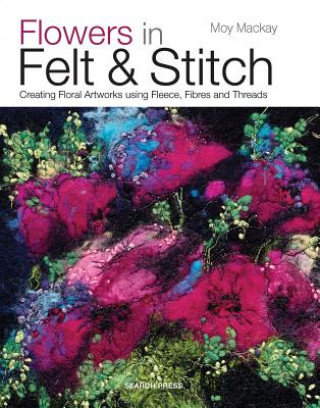 Kniha Flowers in Felt & Stitch Moy Mackay