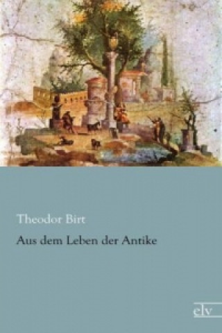 Kniha Aus dem Leben der Antike Theodor Birt