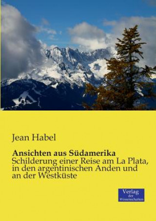 Kniha Ansichten aus Sudamerika Jean Habel