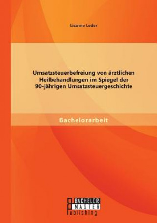 Kniha Umsatzsteuerbefreiung von arztlichen Heilbehandlungen im Spiegel der 90-jahrigen Umsatzsteuergeschichte Lisanne Leder