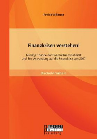 Kniha Finanzkrisen verstehen! Minskys Theorie der finanziellen Instabilitat und ihre Anwendung auf die Finanzkrise von 2007 Patrick Voßkamp